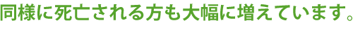 同時に死亡される方も大幅に増えています。